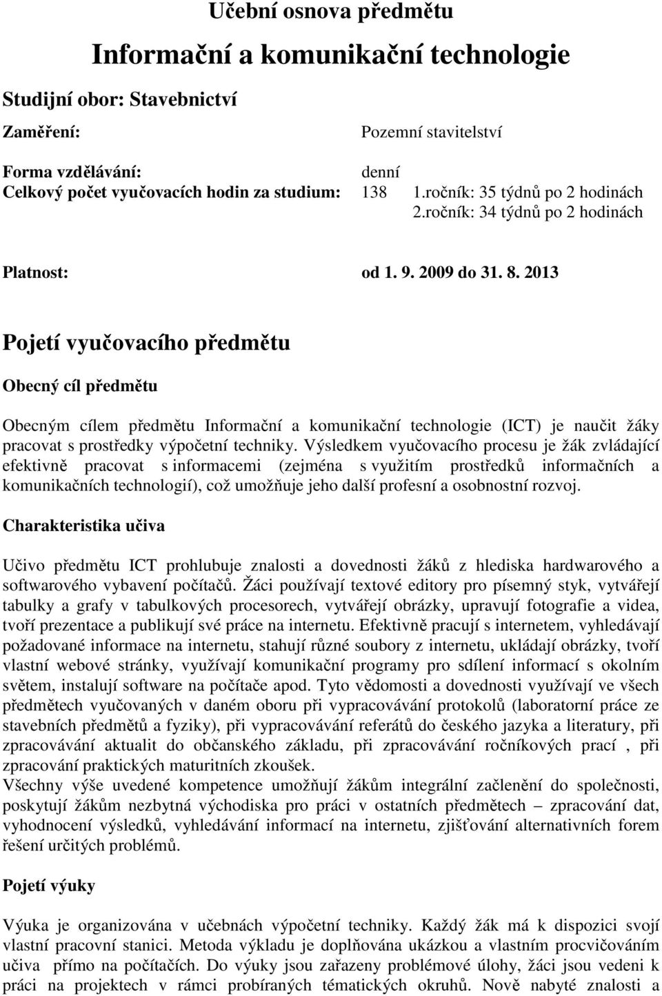 2013 Pojetí vyučovacího předmětu Obecný cíl předmětu Obecným cílem předmětu Informační a komunikační technologie (ICT) je naučit žáky pracovat s prostředky výpočetní techniky.