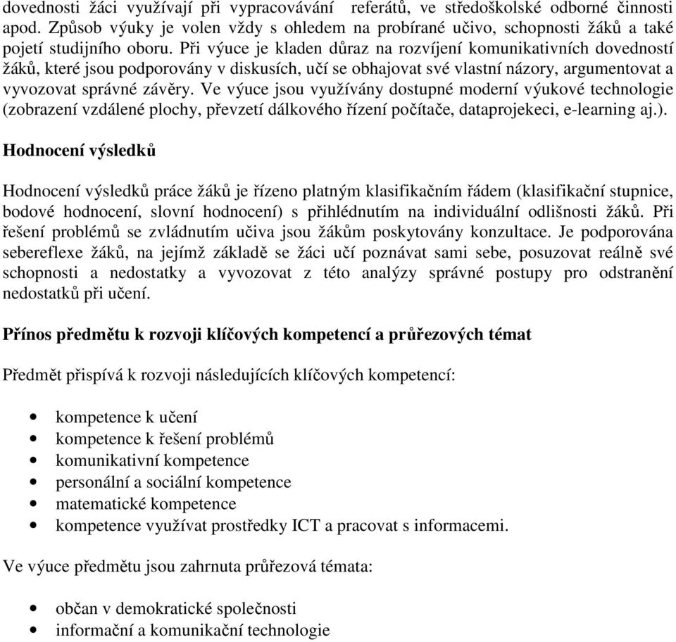 Ve výuce jsou využívány dostupné moderní výukové technologie (zobrazení vzdálené plochy, převzetí dálkového řízení počítače, dataprojekeci, e-learning aj.).