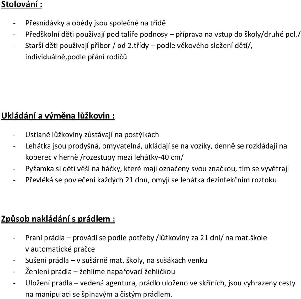 vozíky, denně se rozkládají na koberec v herně /rozestupy mezi lehátky-40 cm/ - Pyžamka si děti věší na háčky, které mají označeny svou značkou, tím se vyvětrají - Převléká se povlečení každých 21