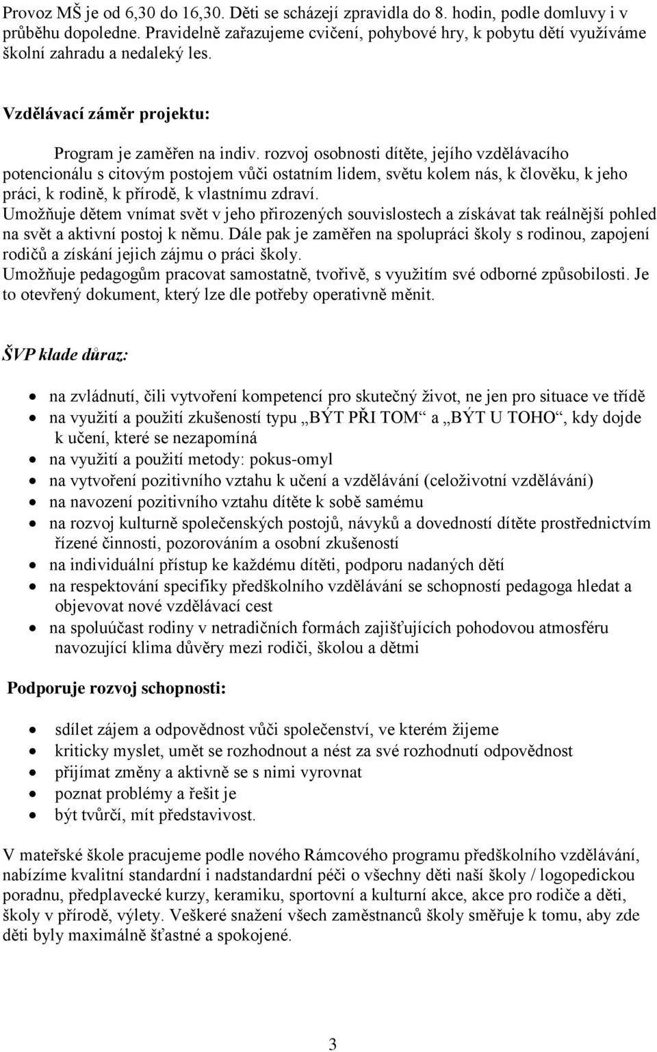 rozvoj osobnosti dítěte, jejího vzdělávacího potencionálu s citovým postojem vůči ostatním lidem, světu kolem nás, k člověku, k jeho práci, k rodině, k přírodě, k vlastnímu zdraví.