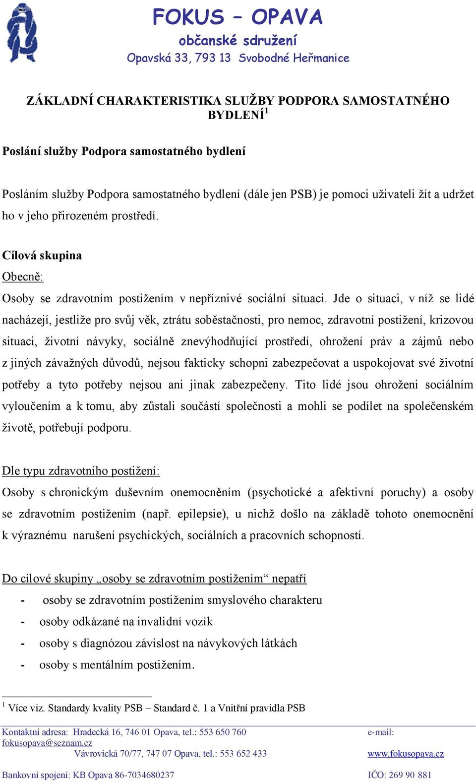 Jde o situaci, v níž se lidé nacházejí, jestliže pro svůj věk, ztrátu soběstačnosti, pro nemoc, zdravotní postižení, krizovou situaci, životní návyky, sociálně znevýhodňující prostředí, ohrožení práv