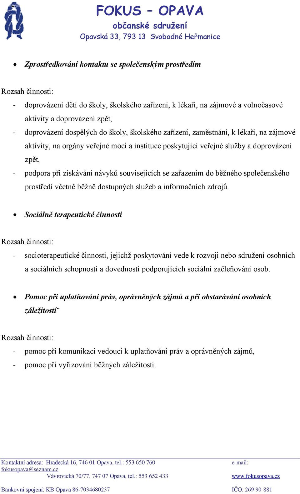 souvisejících se zařazením do běžného společenského prostředí včetně běžně dostupných služeb a informačních zdrojů.