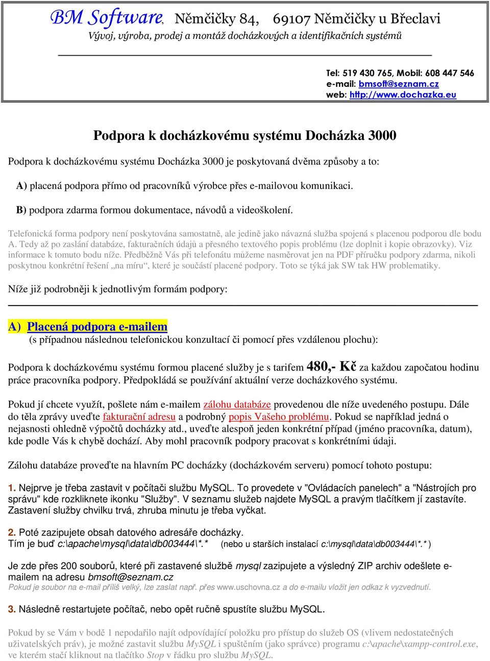 eu Podpora k docházkovému systému Docházka 3000 Podpora k docházkovému systému Docházka 3000 je poskytovaná dvěma způsoby a to: A) placená podpora přímo od pracovníků výrobce přes e-mailovou