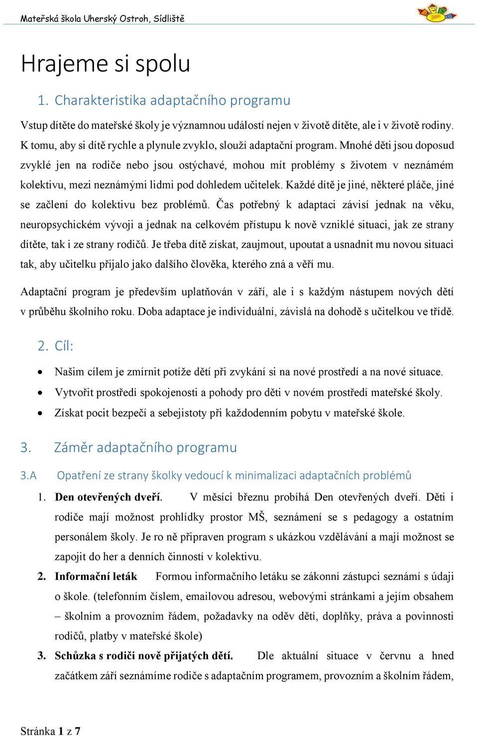 Mnohé děti jsou doposud zvyklé jen na rodiče nebo jsou ostýchavé, mohou mít problémy s životem v neznámém kolektivu, mezi neznámými lidmi pod dohledem učitelek.