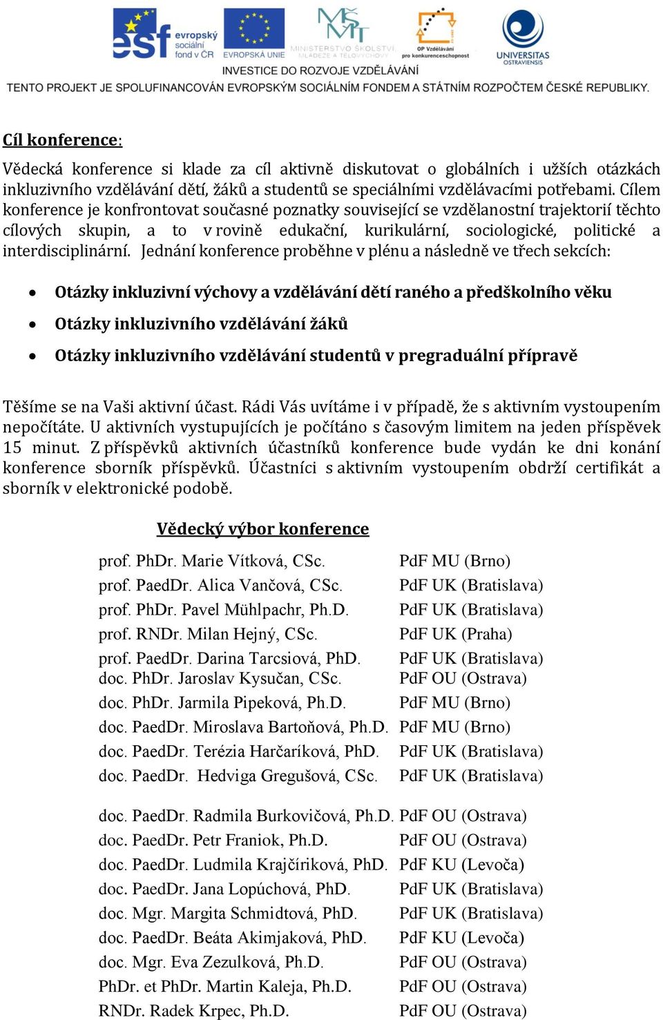 Jednání konference proběhne v plénu a následně ve třech sekcích: Otázky inkluzivní výchovy a vzdělávání dětí raného a předškolního věku Otázky inkluzivního vzdělávání žáků Otázky inkluzivního