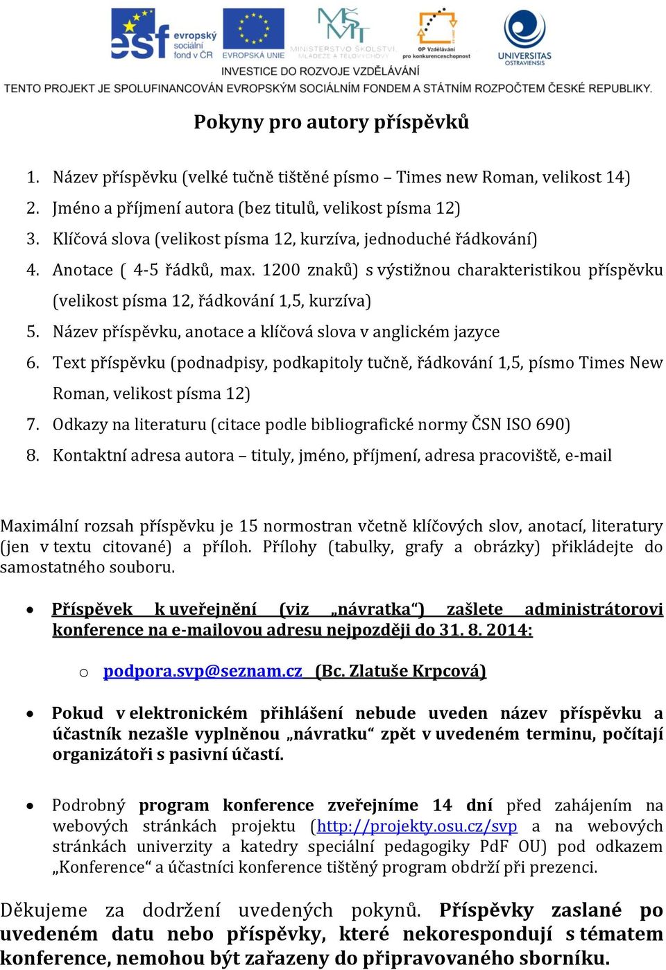 Název příspěvku, anotace a klíčová slova v anglickém jazyce 6. Text příspěvku (podnadpisy, podkapitoly tučně, řádkování 1,5, písmo Times New Roman, velikost písma 12) 7.