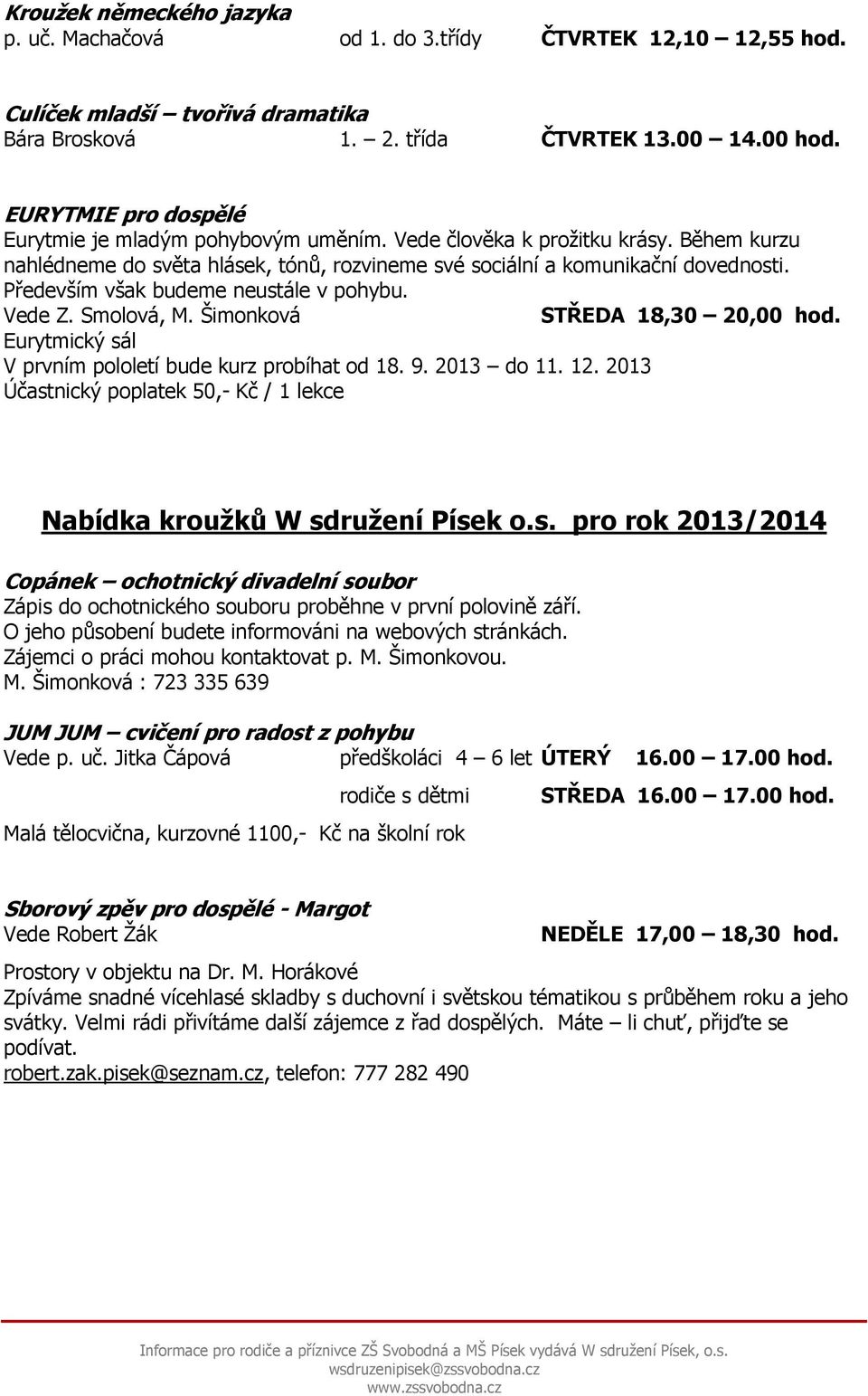 Především však budeme neustále v pohybu. Vede Z. Smolová, M. Šimonková STŘEDA 18,30 20,00 hod. Eurytmický sál V prvním pololetí bude kurz probíhat od 18. 9. 2013 do 11. 12.