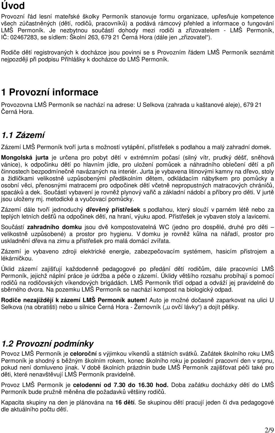 Rodiče dětí registrovaných k docházce jsou povinni se s Provozním řádem LMŠ Permoník seznámit nejpozději při podpisu Přihlášky k docházce do LMŠ Permoník.