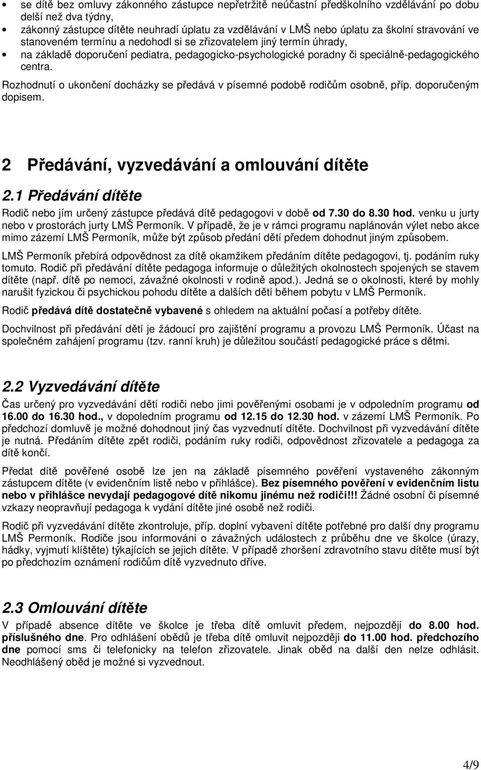 Rozhodnutí o ukončení docházky se předává v písemné podobě rodičům osobně, příp. doporučeným dopisem. 2 Předávání, vyzvedávání a omlouvání dítěte 2.