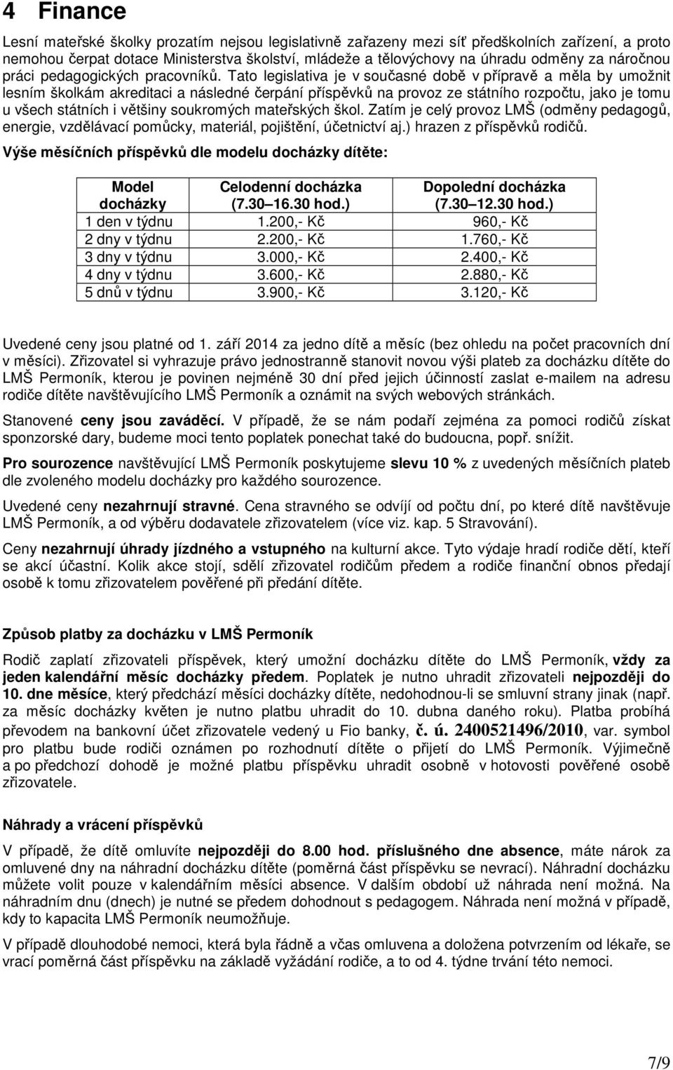 Tato legislativa je v současné době v přípravě a měla by umožnit lesním školkám akreditaci a následné čerpání příspěvků na provoz ze státního rozpočtu, jako je tomu u všech státních i většiny