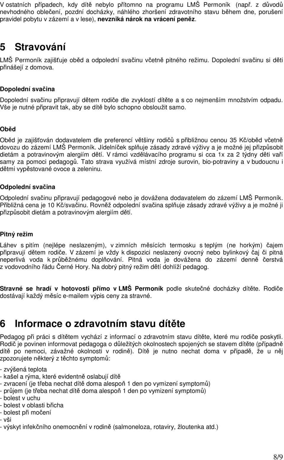 5 Stravování LMŠ Permoník zajišťuje oběd a odpolední svačinu včetně pitného režimu. Dopolední svačinu si děti přinášejí z domova.