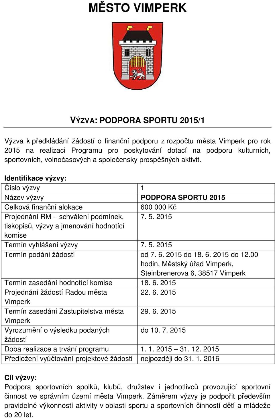 5. 2015 tiskopisů, výzvy a jmenování hodnotící komise Termín vyhlášení výzvy 7. 5. 2015 Termín podání žádostí od 7. 6. 2015 do 18. 6. 2015 do 12.