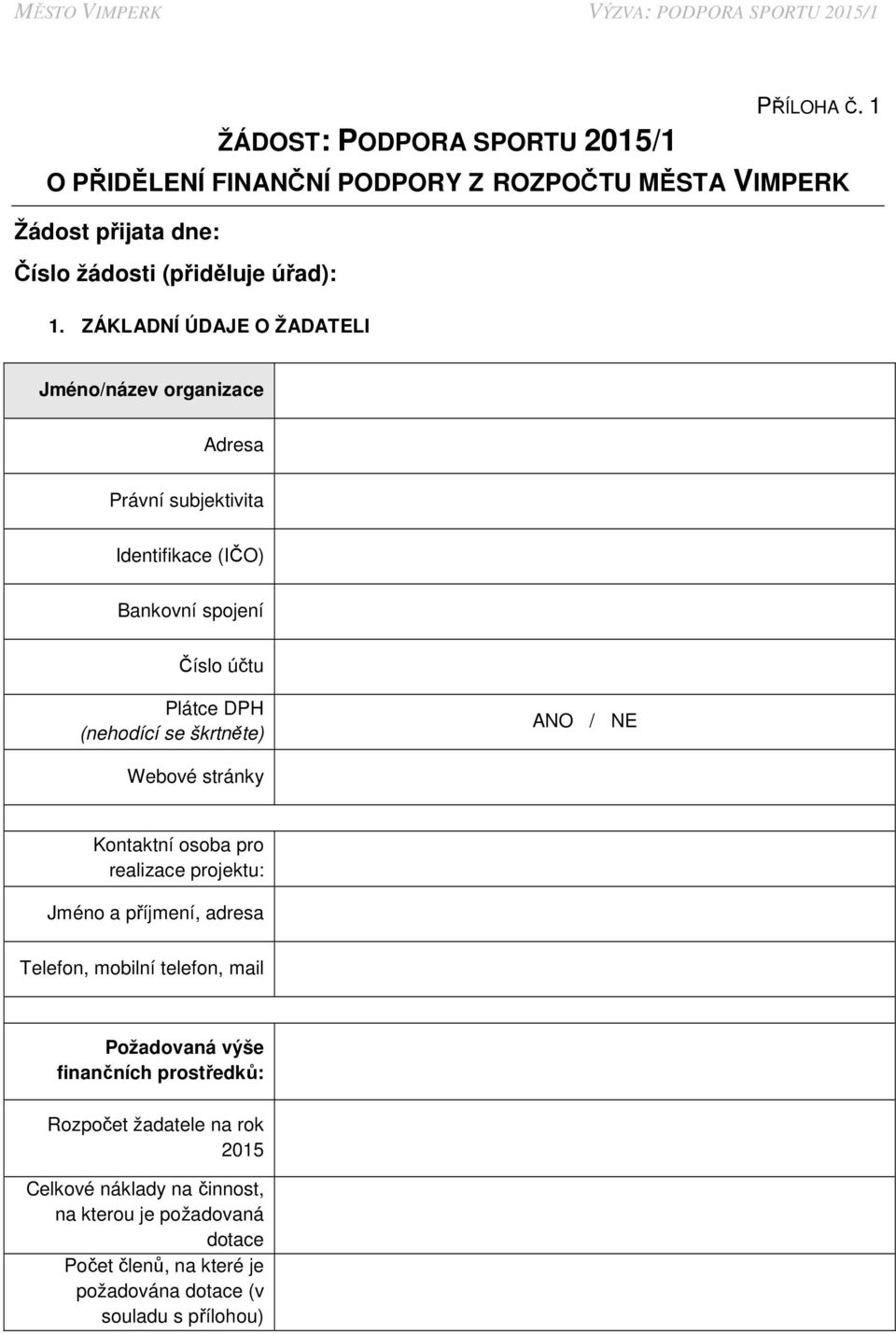 škrtněte) ANO / NE Webové stránky Kontaktní osoba pro realizace projektu: Jméno a příjmení, adresa Telefon, mobilní telefon, mail Požadovaná výše