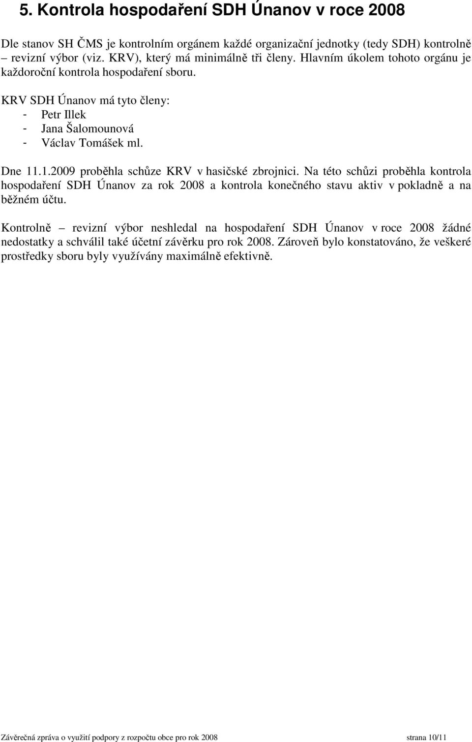 .1.2009 proběhla schůze KRV v hasičské zbrojnici. Na této schůzi proběhla kontrola hospodaření SDH Únanov za rok 2008 a kontrola konečného stavu aktiv v pokladně a na běžném účtu.