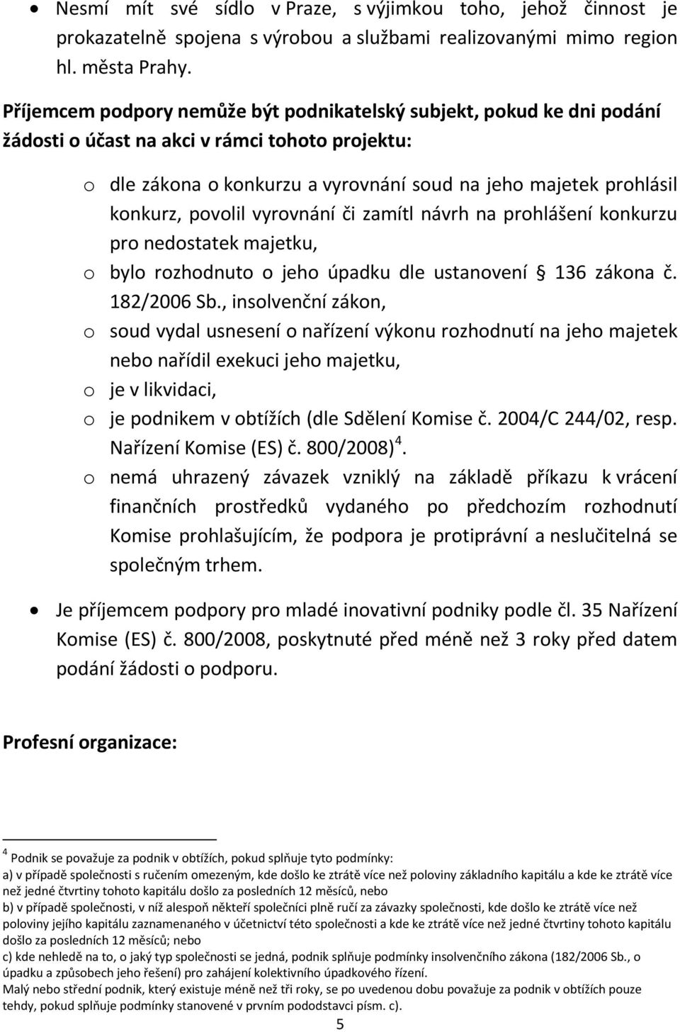 povolil vyrovnání či zamítl návrh na prohlášení konkurzu pro nedostatek majetku, o bylo rozhodnuto o jeho úpadku dle ustanovení 136 zákona č. 182/2006 Sb.