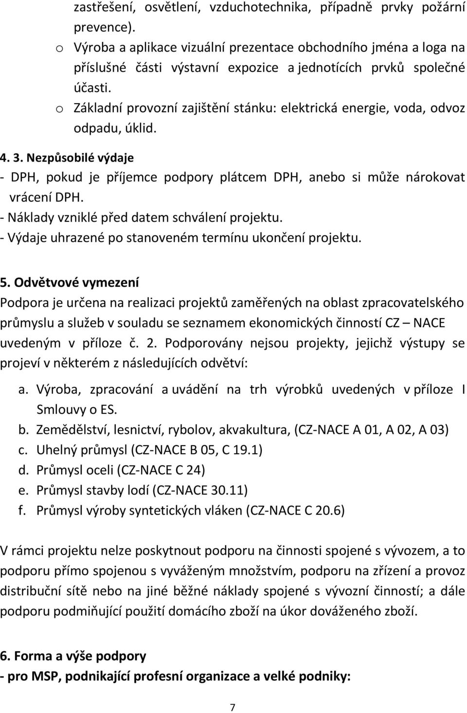 o Základní provozní zajištění stánku: elektrická energie, voda, odvoz odpadu, úklid. 4. 3. Nezpůsobilé výdaje - DPH, pokud je příjemce podpory plátcem DPH, anebo si může nárokovat vrácení DPH.