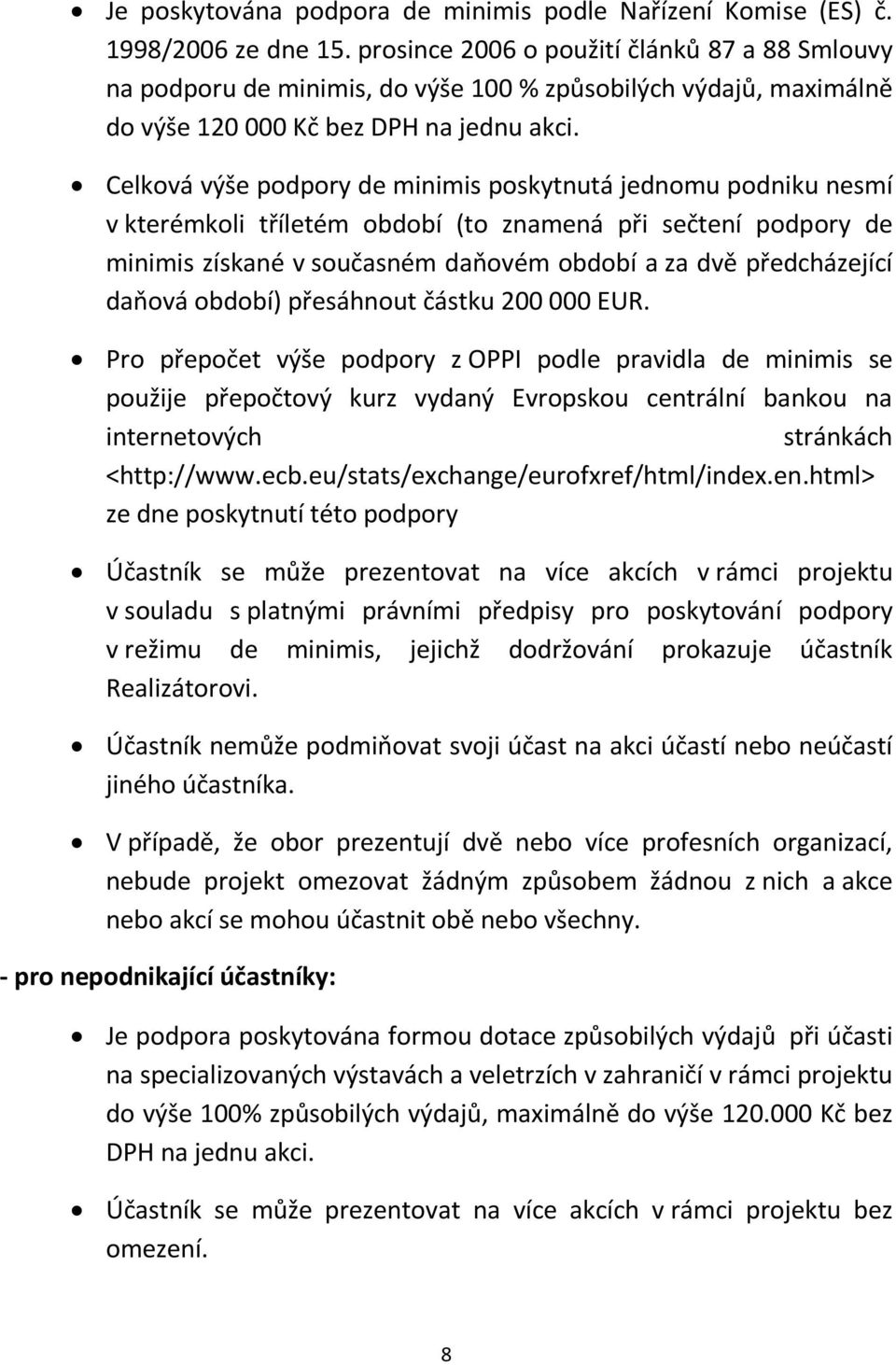 Celková výše podpory de minimis poskytnutá jednomu podniku nesmí v kterémkoli tříletém období (to znamená při sečtení podpory de minimis získané v současném daňovém období a za dvě předcházející