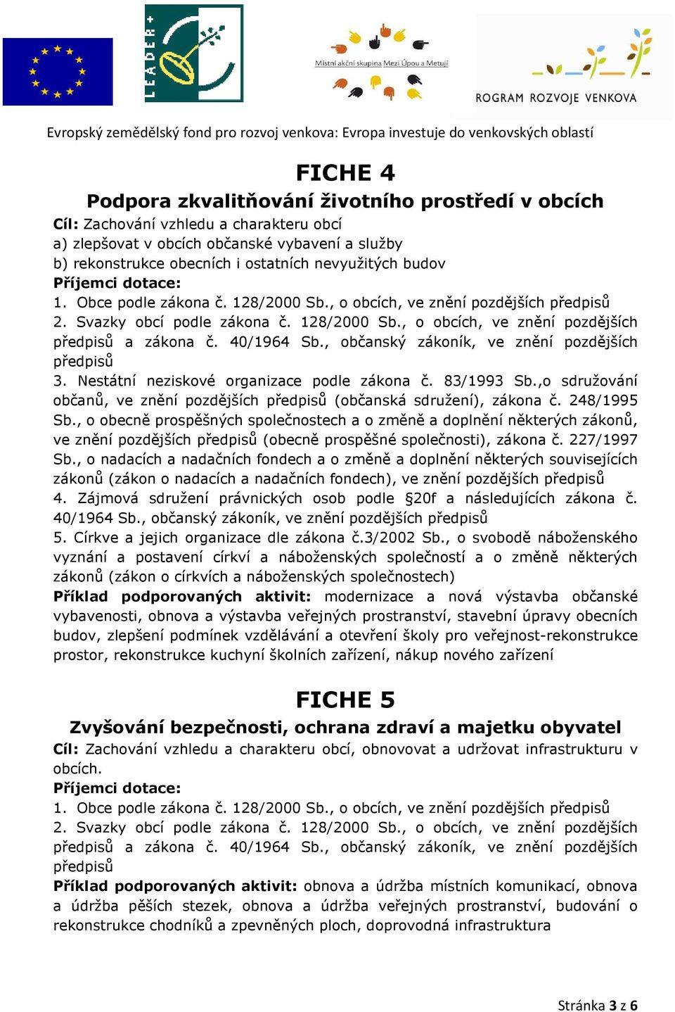 , občanský zákoník, ve znění pozdějších 3. Nestátní neziskové organizace podle zákona č. 83/1993 Sb.,o sdružování občanů, ve znění pozdějších (občanská sdružení), zákona č. 248/1995 Sb.