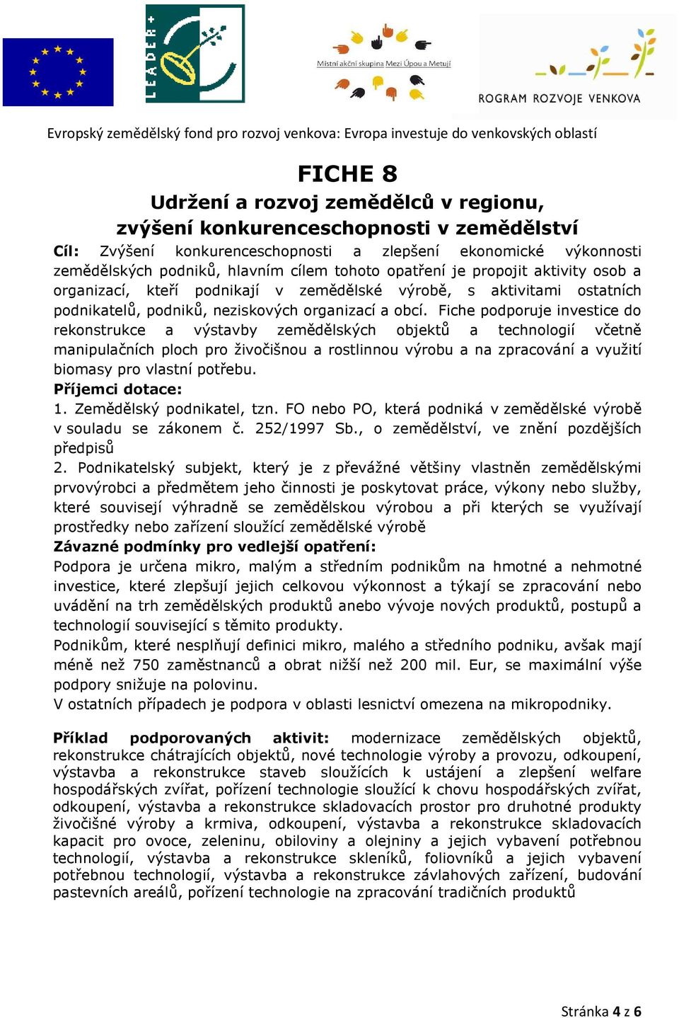 Fiche podporuje investice do rekonstrukce a výstavby zemědělských objektů a technologií včetně manipulačních ploch pro živočišnou a rostlinnou výrobu a na zpracování a využití biomasy pro vlastní