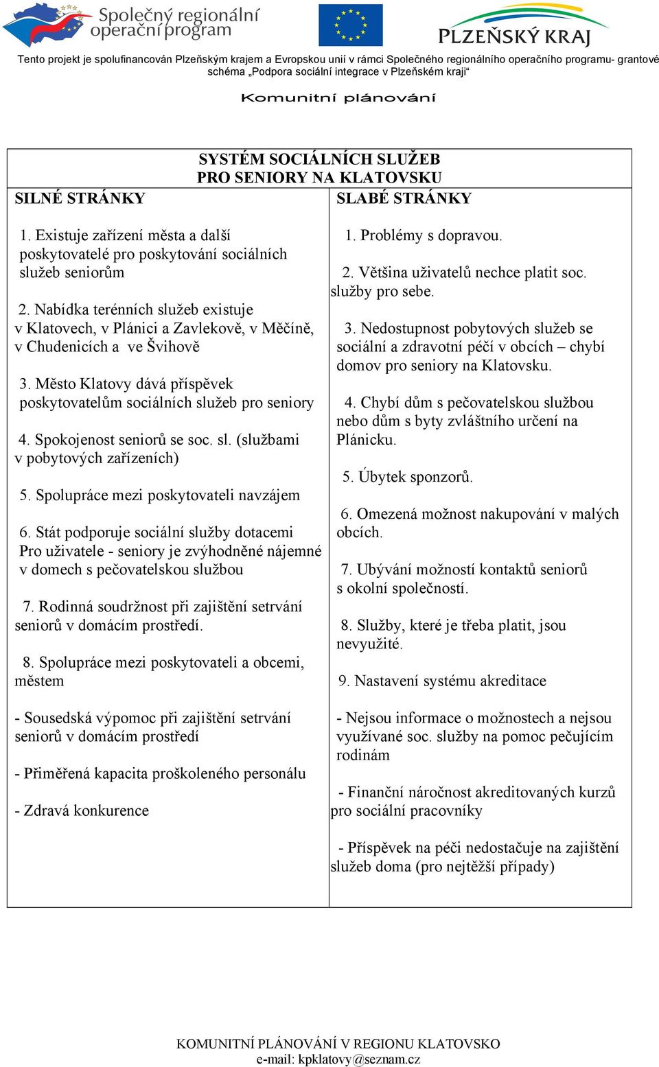 Spokojenost seniorů se soc. sl. (službami v pobytových zařízeních) 5. Spolupráce mezi poskytovateli navzájem 6.