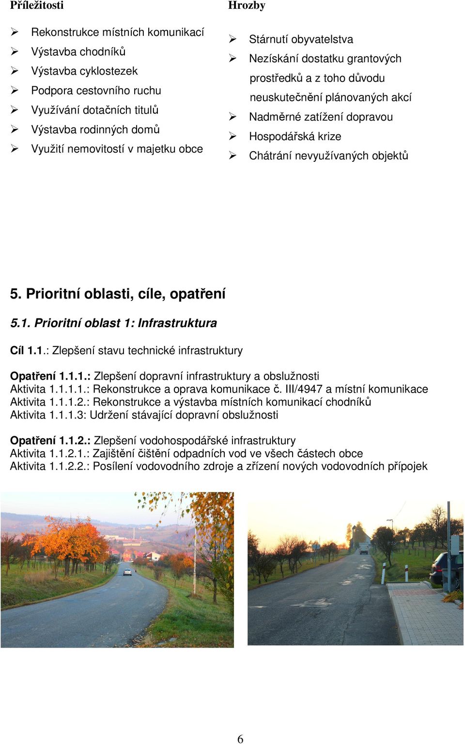 Prioritní oblasti, cíle, opatření 5.1. Prioritní oblast 1: Infrastruktura Cíl 1.1.: Zlepšení stavu technické infrastruktury Opatření 1.1.1.: Zlepšení dopravní infrastruktury a obslužnosti Aktivita 1.