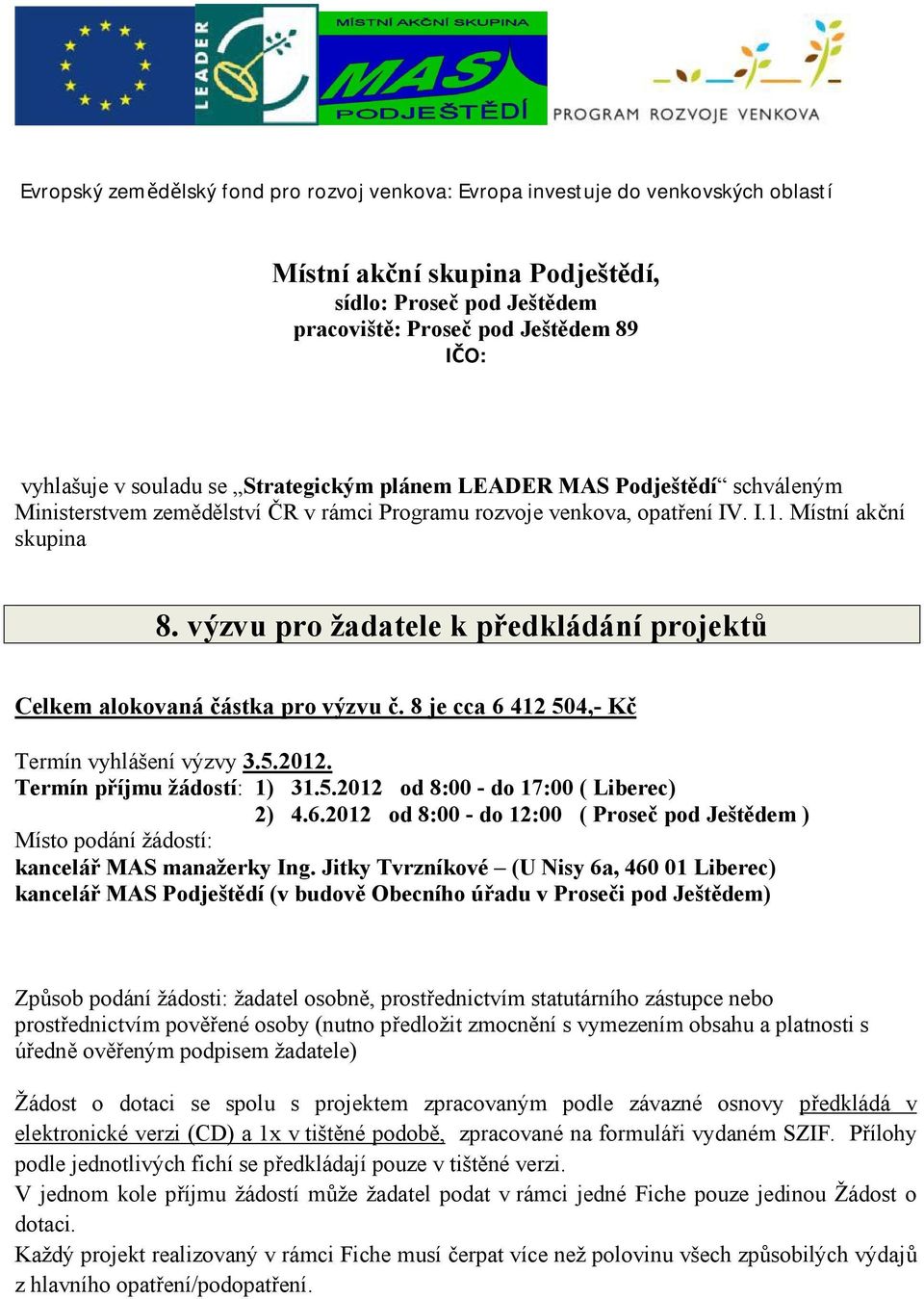 výzvu pro žadatele k předkládání projektů Celkem alokovaná částka pro výzvu č. 8 je cca 6 412 504,- Kč Termín vyhlášení výzvy 3.5.2012. Termín příjmu žádostí: 1) 31.5.2012 od 8:00 - do 17:00 ( Liberec) 2) 4.