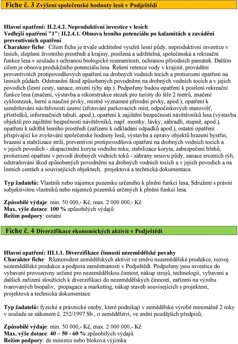 Obnova lesního potenciálu po kalamitách a zavádění preventivních opatření Charakter fiche: Cílem fiche je trvale udržitelné využití lesní půdy, neproduktivní investice v lesích, zlepšení životního