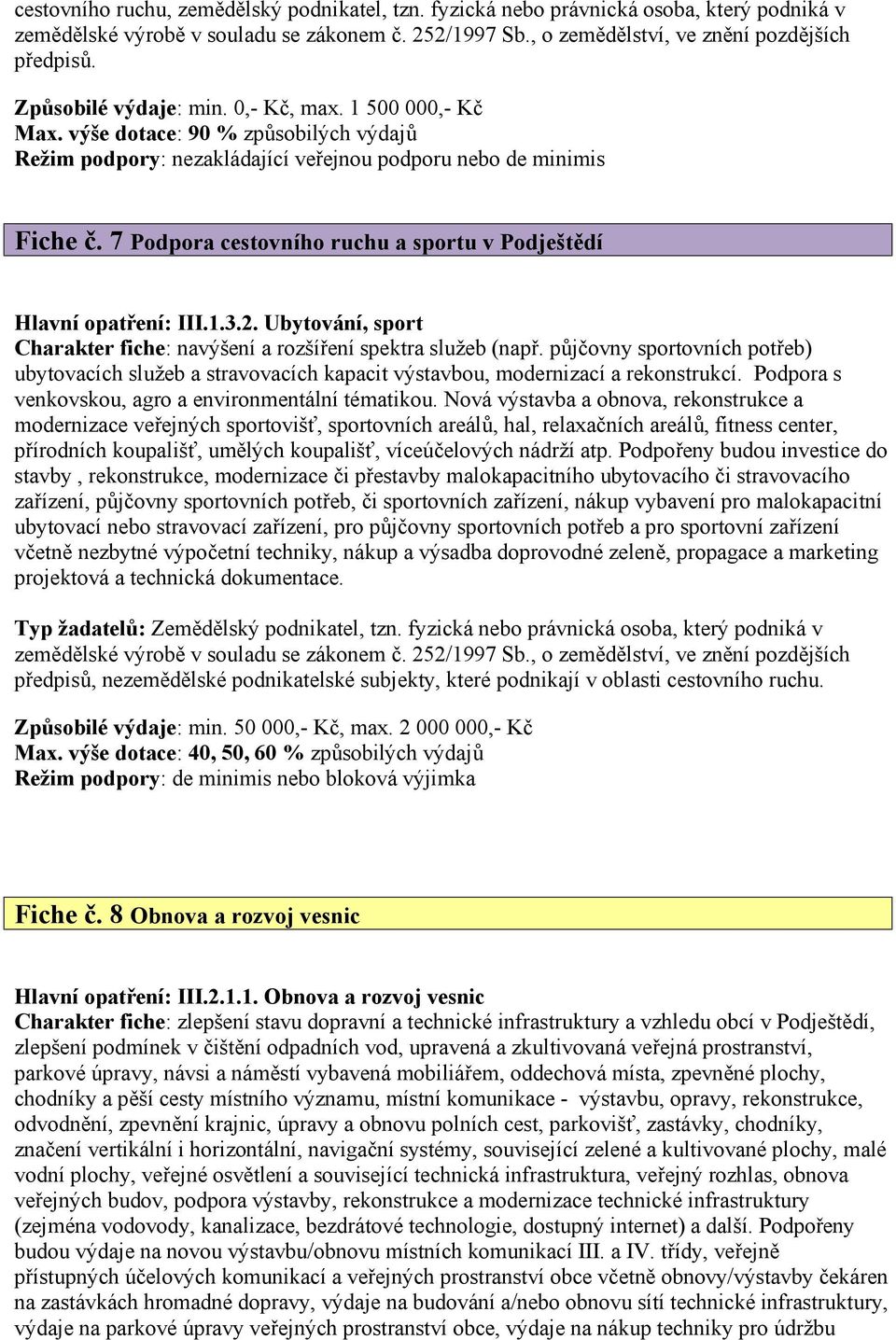 7 Podpora cestovního ruchu a sportu v Podještědí Hlavní opatření: III.1.3.2. Ubytování, sport Charakter fiche: navýšení a rozšíření spektra služeb (např.