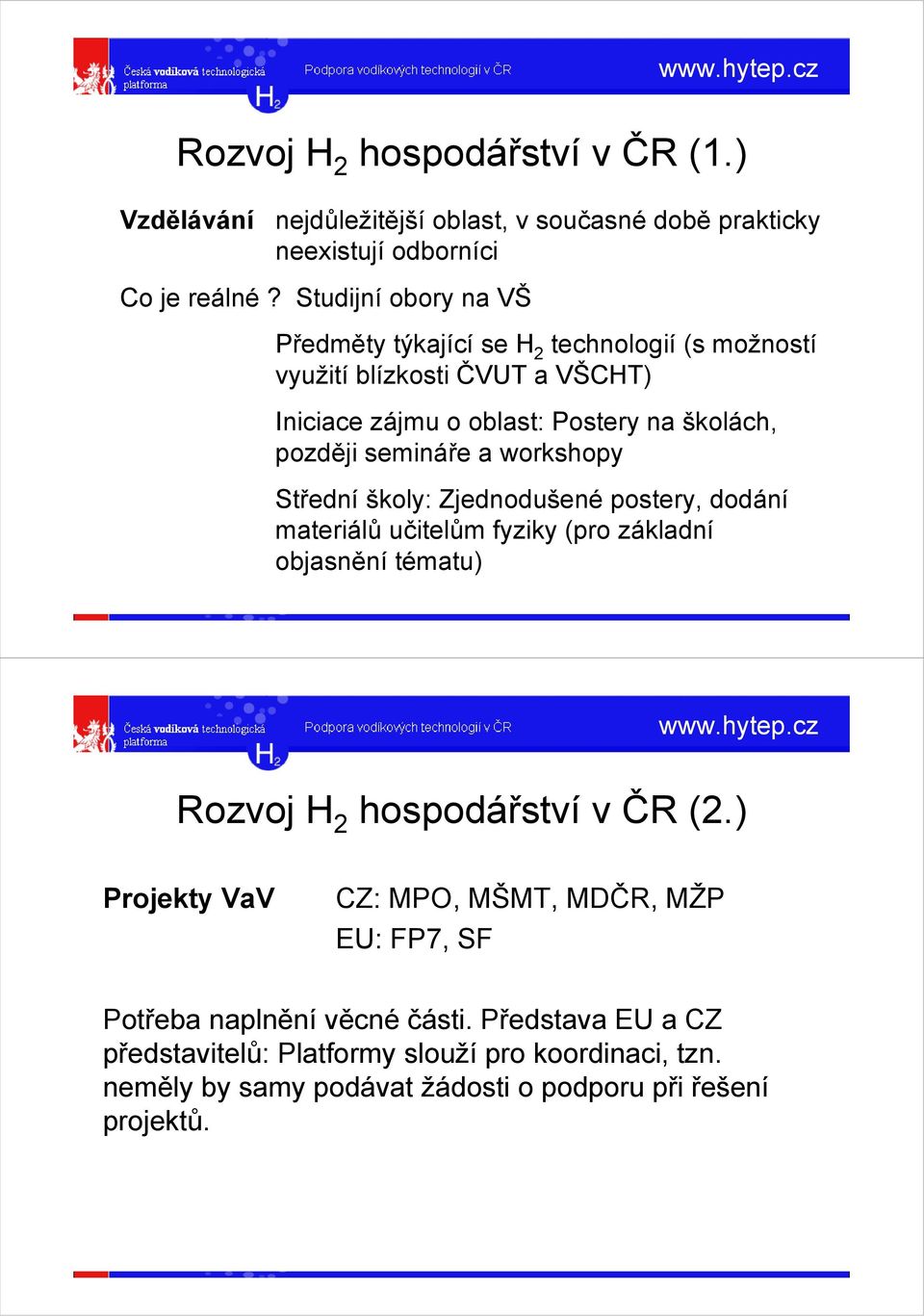 a workshopy Střední školy: Zjednodušené postery, dodání materiálů učitelům fyziky (pro základní objasnění tématu) Rozvoj H 2 hospodářství v ČR (2.