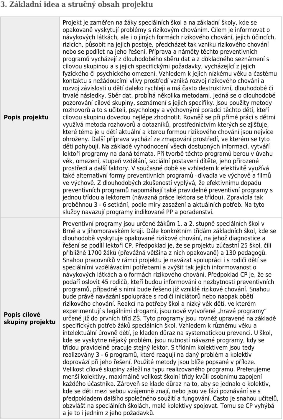 Cílem je informovat o návykových látkách, ale i o jiných formách rizikového chování, jejich účincích, rizicích, působit na jejich postoje, předcházet tak vzniku rizikového chování nebo se podílet na