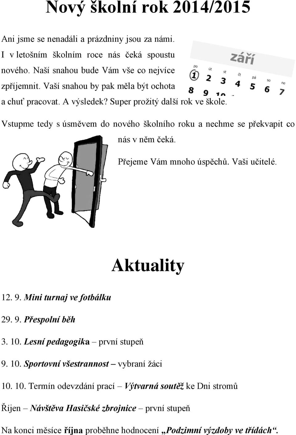 Vstupme tedy s úsměvem do nového školního roku a nechme se překvapit co nás v něm čeká. Přejeme Vám mnoho úspěchů. Vaši učitelé. Aktuality 12. 9. Mini turnaj ve fotbálku 29. 9. Přespolní běh 3.