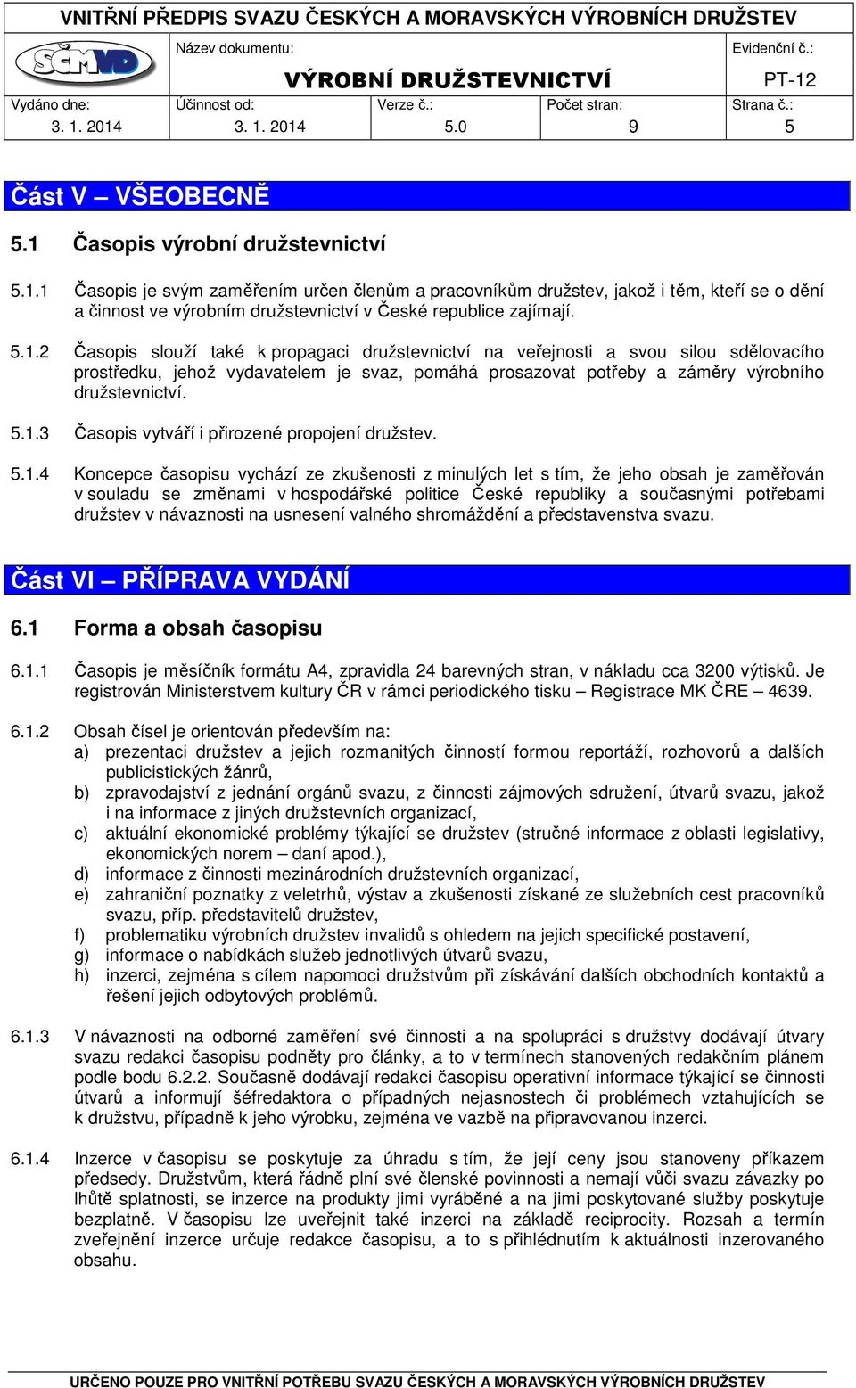 5.1.4 Koncepce časopisu vychází ze zkušenosti z minulých let s tím, že jeho obsah je zaměřován v souladu se změnami v hospodářské politice České republiky a současnými potřebami družstev v návaznosti