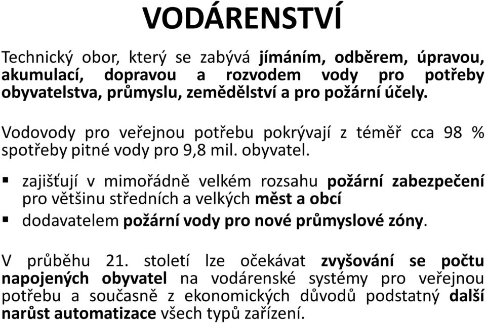 zajišťují v mimořádně velkém rozsahu požární zabezpečení pro většinu středních a velkých měst a obcí dodavatelem požární vody pro nové průmyslové zóny.