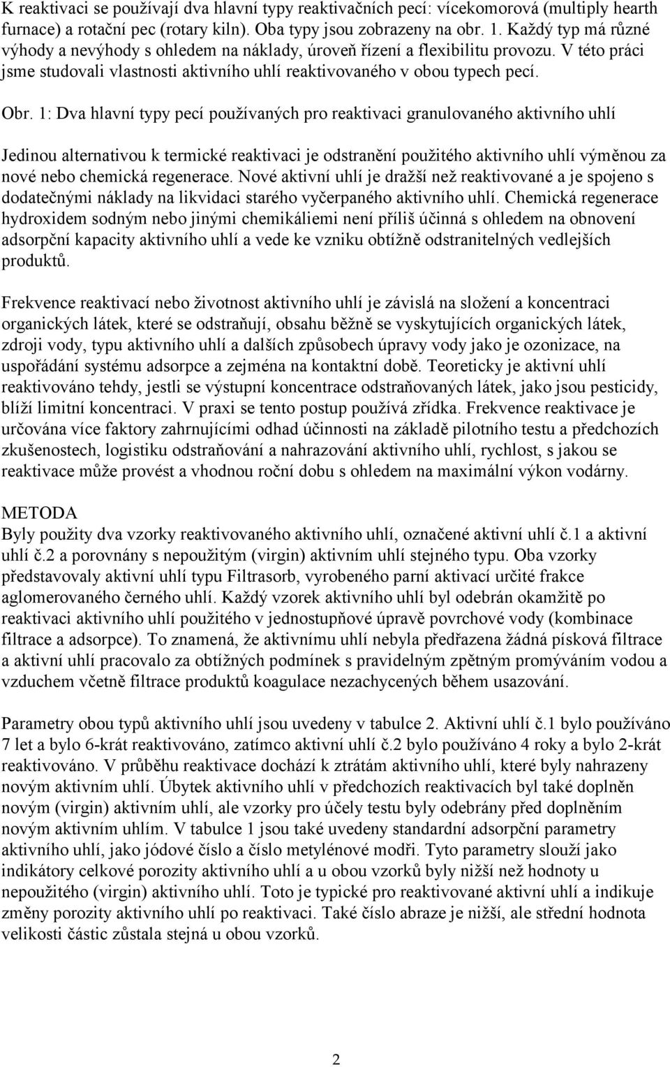 1: Dva hlavní typy pecí používaných pro reaktivaci granulovaného aktivního uhlí Jedinou alternativou k termické reaktivaci je odstranění použitého aktivního uhlí výměnou za nové nebo chemická