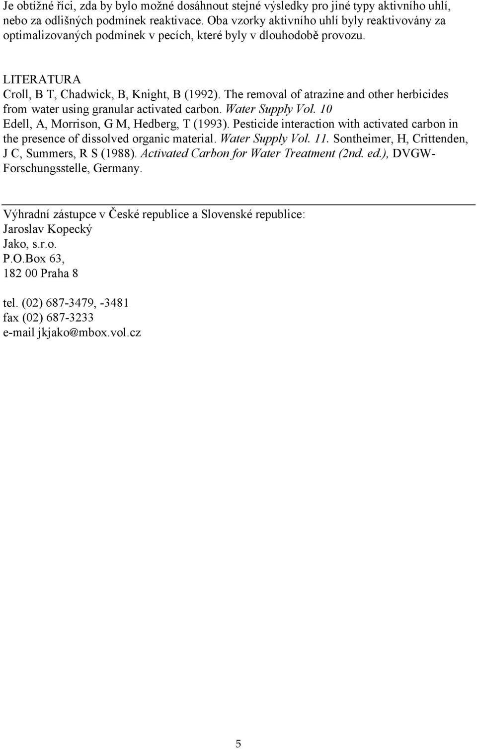 The removal of atrazine and other herbicides from water using granular activated carbon. Water Supply Vol. 10 Edell, A, Morrison, G M, Hedberg, T (1993).