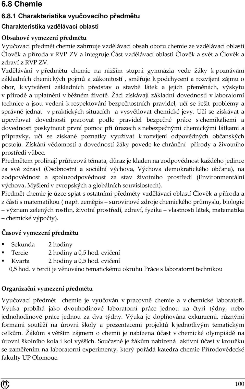 Vzdělávání v předmětu chemie na nižším stupni gymnázia vede žáky k poznávání základních chemických pojmů a zákonitostí, směřuje k podchycení a rozvíjení zájmu o obor, k vytváření základních představ