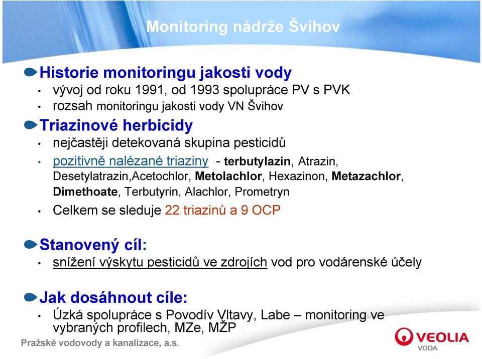 Metolachlor, Hexazinon, Metazachlor, Dimethoate, Terbutyrin, Alachlor, Prometryn Celkem se sleduje 22 triazinů a 9 OCP Stanovený cíl: snížení