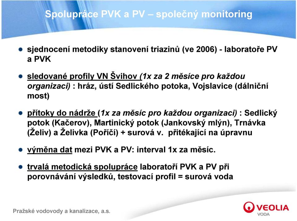 organizaci) : Sedlický potok (Kačerov), Martinický potok (Jankovský mlýn), Trnávka (Želiv) a Želivka (Poříčí) + surová v.