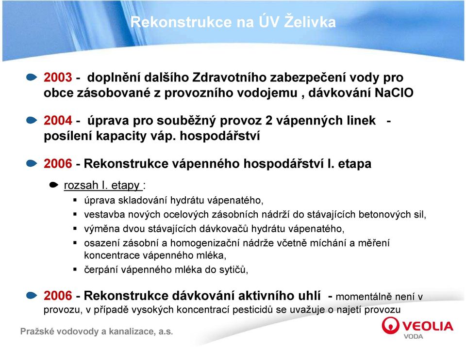 etapy : úprava skladování hydrátu vápenatého, vestavba nových ocelových zásobních nádrží do stávajících betonových sil, výměna dvou stávajících dávkovačů hydrátu vápenatého, osazení