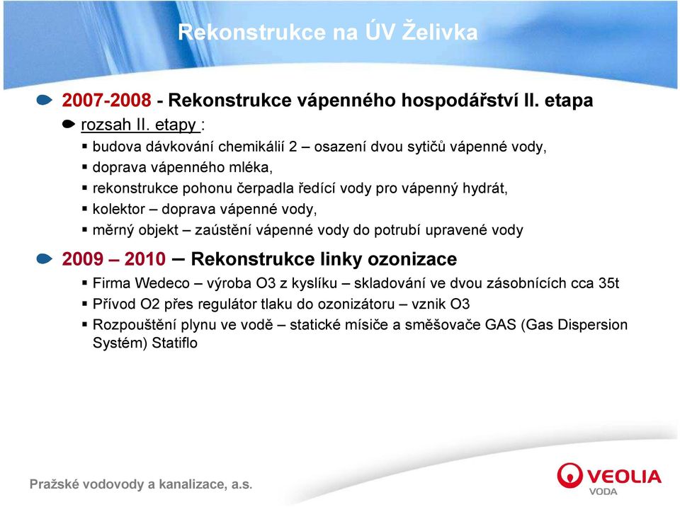 hydrát, kolektor doprava vápenné vody, měrný objekt zaústění vápenné vody do potrubí upravené vody 2009 2010 Rekonstrukce linky ozonizace Firma Wedeco