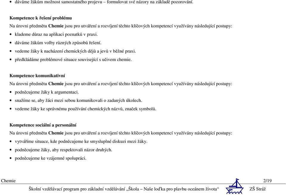 dáváme žákům volby různých způsobů řešení. vedeme žáky k nacházení chemických dějů a jevů v běžné praxi. předkládáme problémové situace související s učivem chemie.