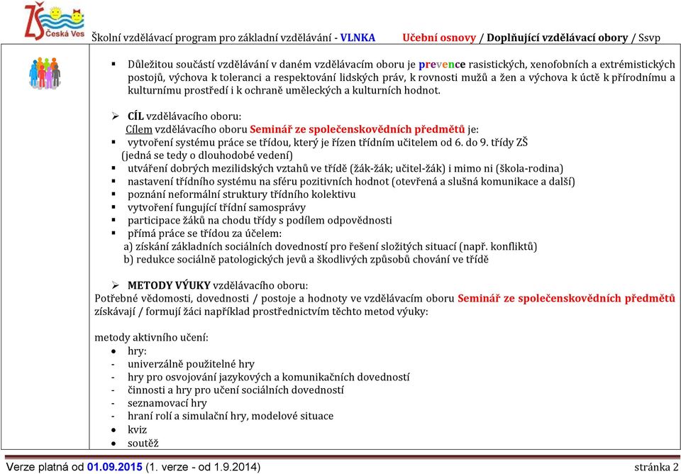 CÍL vzdělávacího oboru: Cílem vzdělávacího oboru Seminář ze společenskovědních předmětů je: vytvoření systému práce se třídou, který je řízen třídním učitelem od 6. do 9.