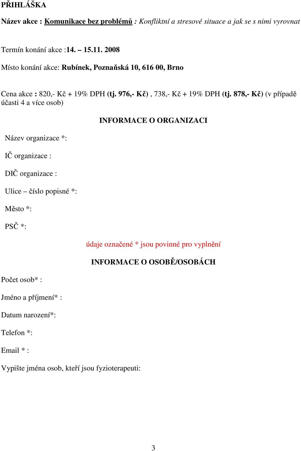 878,- Kč) (v případě účasti 4 a více osob) Název organizace *: IČ organizace : DIČ organizace : Ulice číslo popisné *: Město *: PSČ *: Počet osob* :