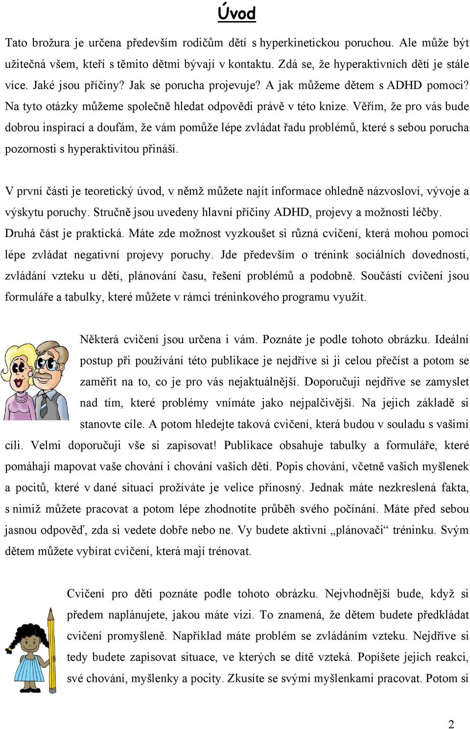 Věřím, že pro vás bude dobrou inspirací a doufám, že vám pomůže lépe zvládat řadu problémů, které s sebou porucha pozornosti s hyperaktivitou přináší.