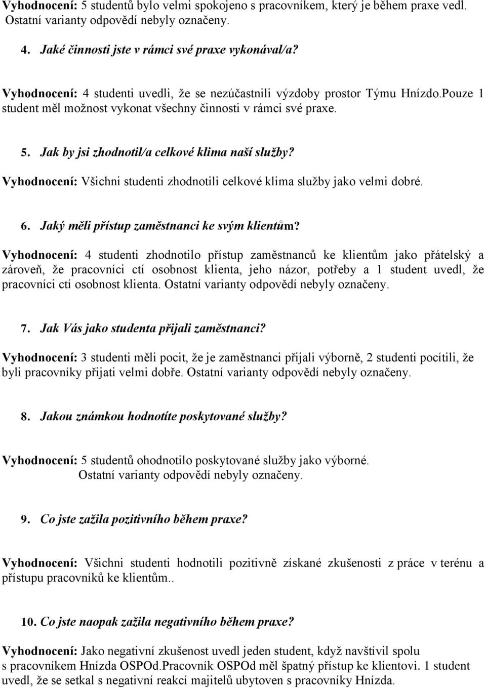 Jak by jsi zhodnotil/a celkové klima naší služby? Vyhodnocení: Všichni studenti zhodnotili celkové klima služby jako velmi dobré. 6. Jaký měli přístup zaměstnanci ke svým klientům?