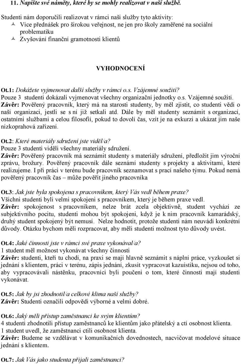 VYHODNOCENÍ Ot.1: Dokážete vyjmenovat další služby v rámci o.s. Vzájemné soužití?