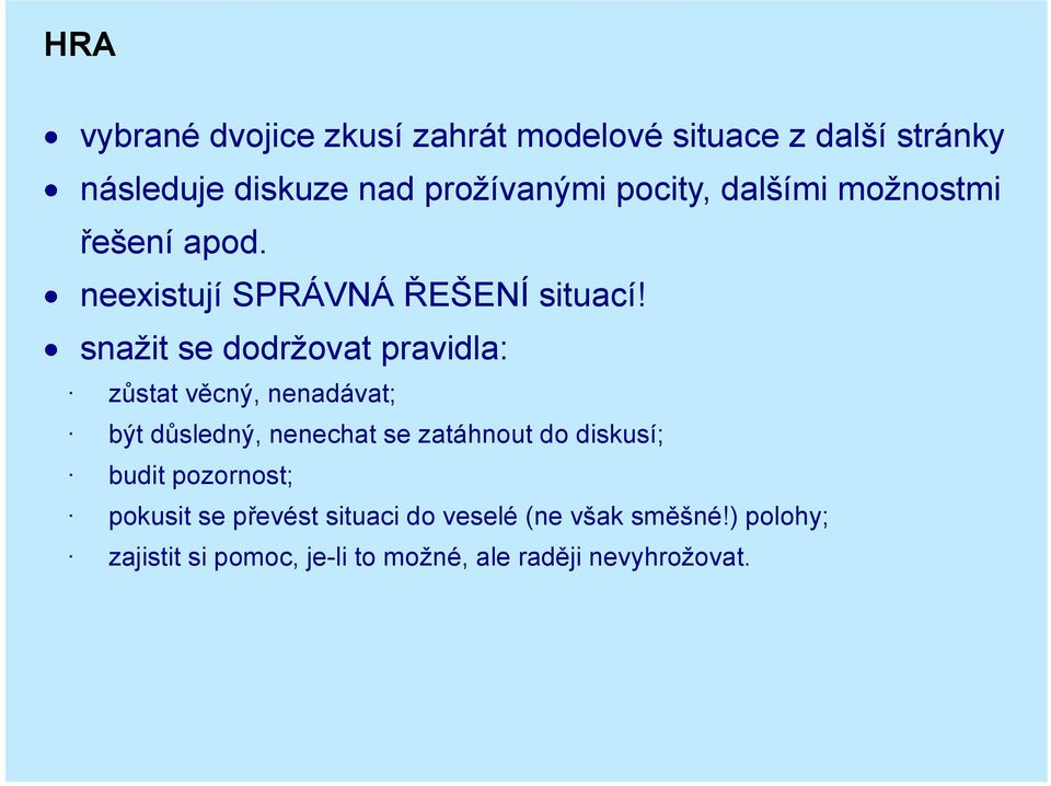 snažit se dodržovat pravidla: zůstat věcný, nenadávat; být důsledný, nenechat se zatáhnout do diskusí;