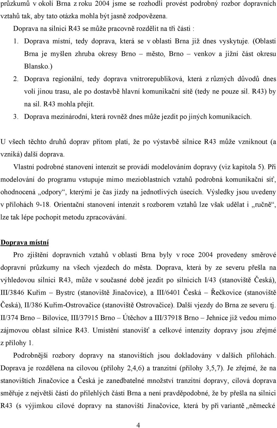 (Oblastí Brna je myšlen zhruba okresy Brno město, Brno venkov a jižní část okresu Blansko.) 2.