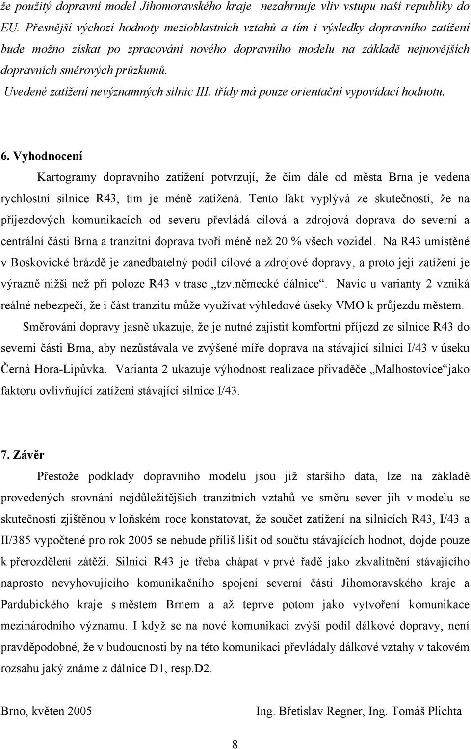 Uvedené zatížení nevýznamných silnic III. třídy má pouze orientační vypovídací hodnotu. 6.