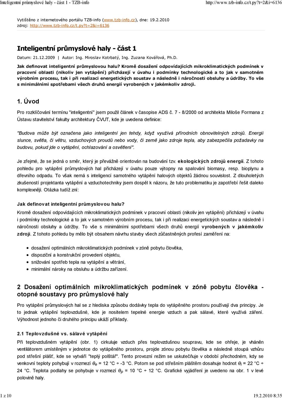 Kromě dosažení odpovídajících mikroklimatických podmínek v pracovní oblasti (nikoliv jen vytápění) přicházejí v úvahu i podmínky technologické a to jak v samotném výrobním procesu, tak i při